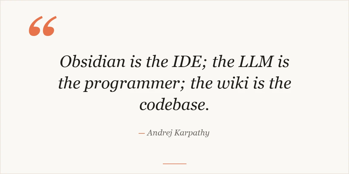 Karpathy quote: Obsidian is the IDE; the LLM is the programmer; the wiki is the codebase.